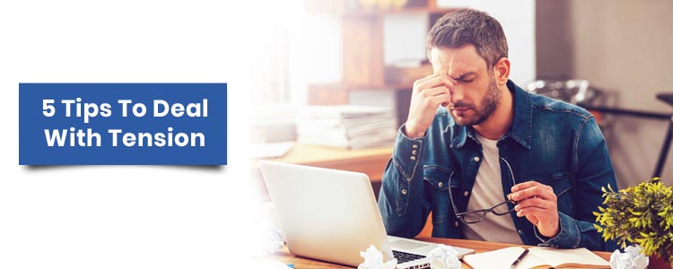 5 Tips To Deal With Tension