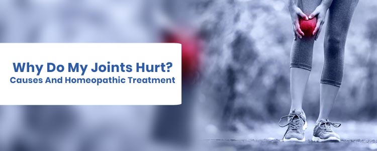 Why Do My Joints Hurt? Causes And Homeopathic Treatment